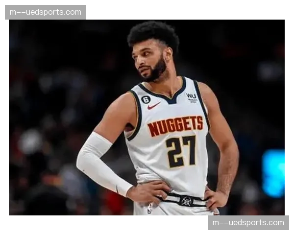 掘金穆雷脚踝伤势出战成疑 卫冕冠军后场攻坚存隐患